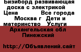 Бизиборд развивающая доска с электрикой  › Цена ­ 2 500 - Все города, Москва г. Дети и материнство » Услуги   . Архангельская обл.,Пинежский 